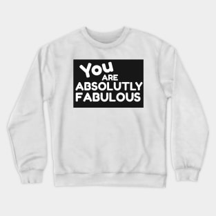 You Are Absolutely Fabulous Crewneck Sweatshirt